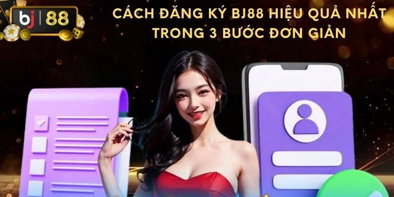 Cách Đăng Ký BJ88 Nhanh Chóng Nhất