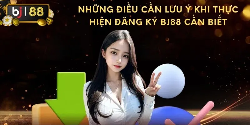 Một Số Chú Ý Khi Đăng Ký BJ88