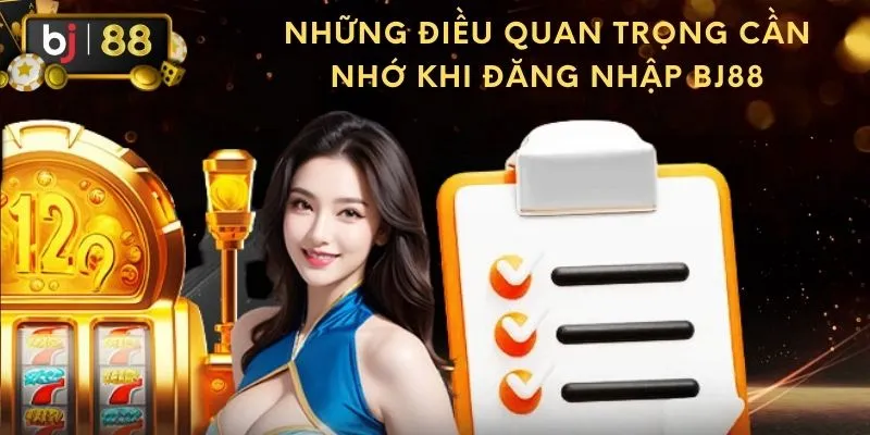 Một vài lưu ý để quá trình đăng nhập vào BJ88 được thuận tiện hơn