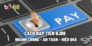 Nạp tiền Bj88